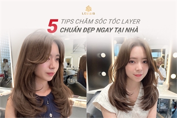 5 Tips Chăm Sóc Tóc Layer Vào Form Chuẩn Đẹp Ngay Tại Nhà