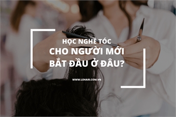 Học Nghề Tóc Cho Người Mới Bắt Đầu Ở Đâu?